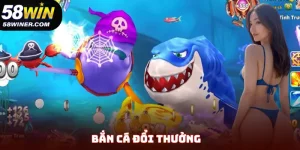 Bắn Cá Đổi Thưởng - Cẩm Nang Săn Bắt Cho Hội Viên Mới Tại 58Win
