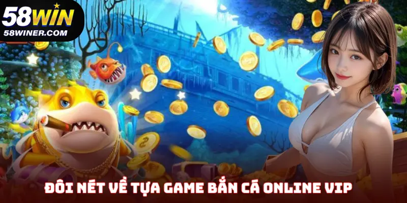 Đôi nét về tựa game bắn cá online VIP