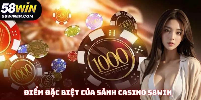 Điểm đặc biệt của sảnh casino 58Win