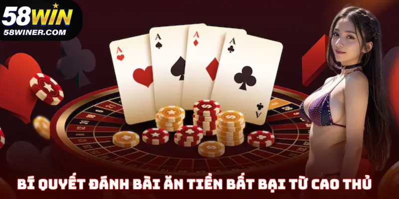 Bí quyết đánh bài ăn tiền bất bại từ cao thủ