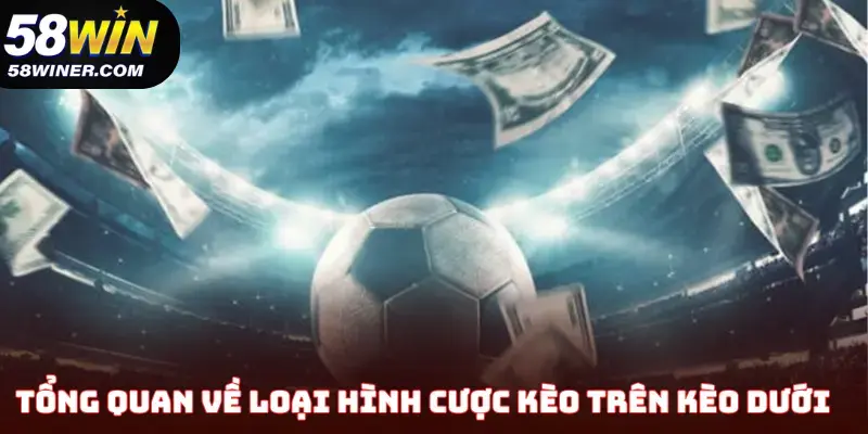 Tổng quan về loại hình cược kèo trên kèo dưới