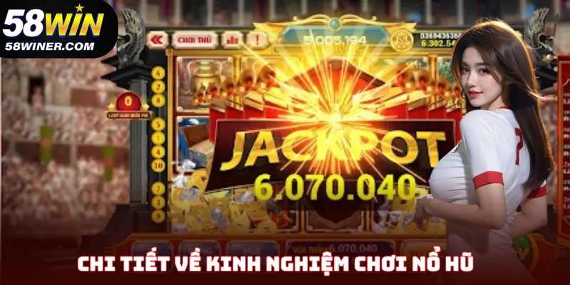 Chi tiết về kinh nghiệm chơi nổ hũ tại 58Win