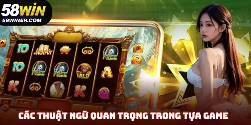 Tổng hợp các thuật ngữ quan trọng trong tựa game