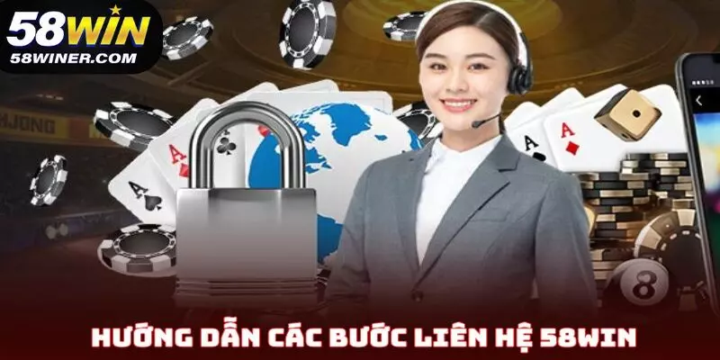 Hướng dẫn các bước liên hệ 58Win