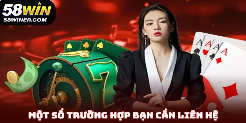 Một số trường hợp bạn cần liên hệ nhà cái