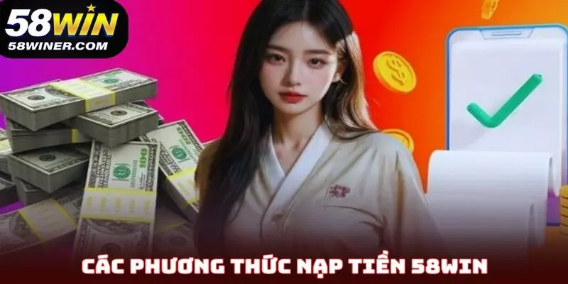 Các phương thức nạp tiền 58Win bạn cần nắm