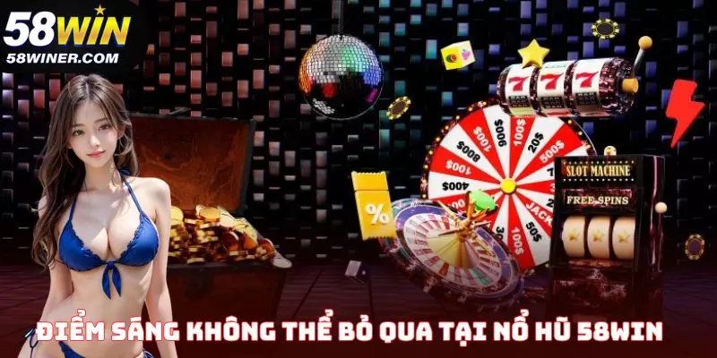 Điểm sáng không thể bỏ qua tại nổ hũ 58Win