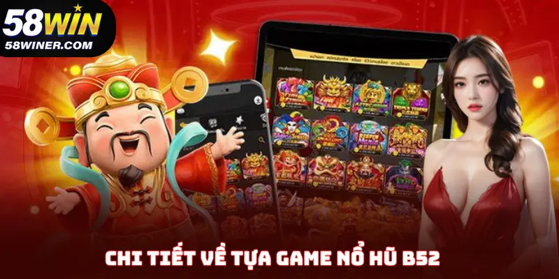 Chi tiết về tựa game nổ hũ B52