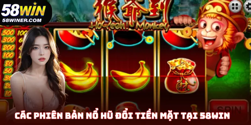 Các phiên bản nổ hũ đổi tiền mặt tại 58Win