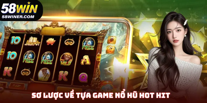 Sơ lược về tựa game nổ hũ hot hit