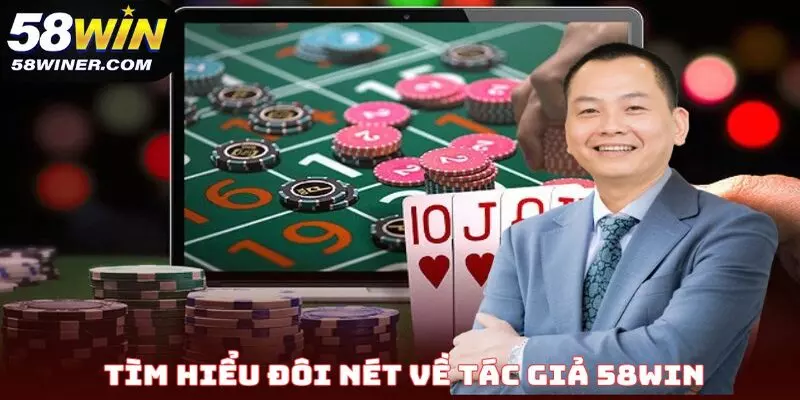 Tìm hiểu đôi nét về tác giả 58Win