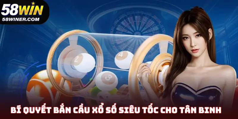 Bí quyết bắn cầu xổ số siêu tốc cho tân binh