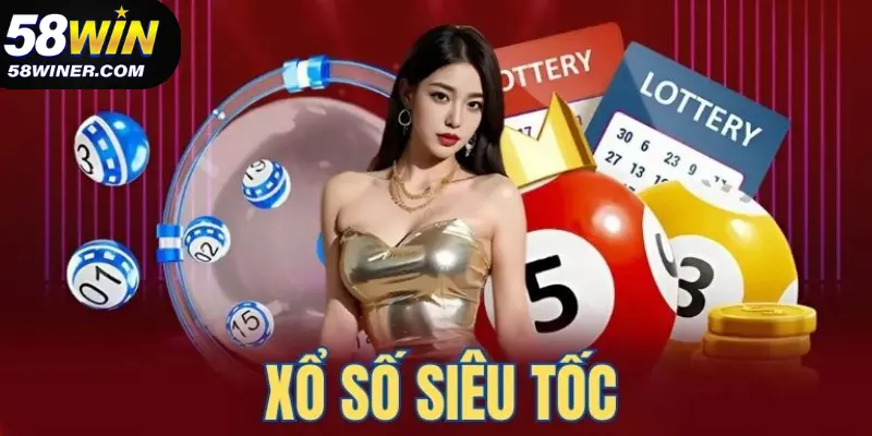 Xổ Số Siêu Tốc - Chớp Cơ Hội Làm Giàu Tức Thì Tại 58Win